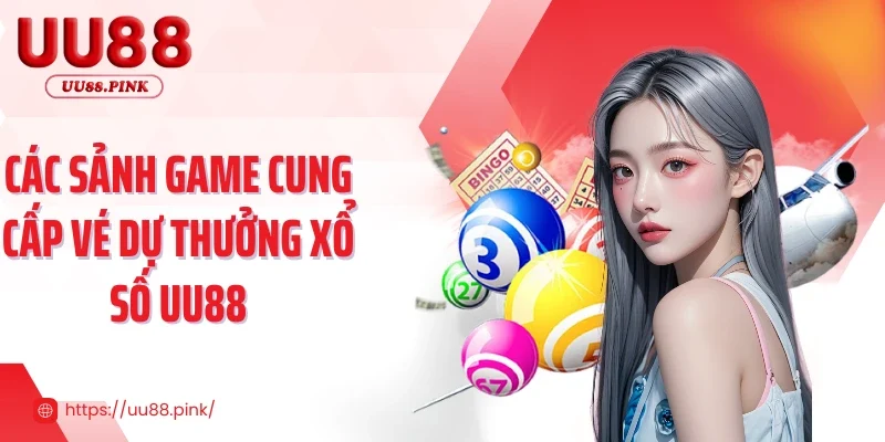 Các sảnh game cung cấp vé dự thưởng xổ số UU88