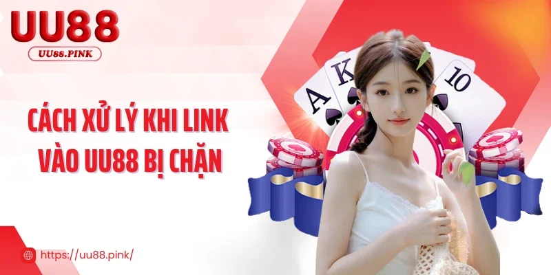 Cách xử lý khi link vào UU88 bị chặn