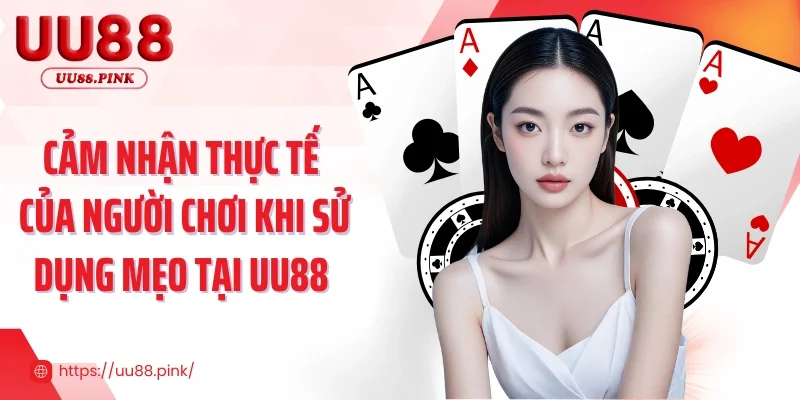 Cảm nhận thực tế của người chơi khi sử dụng mẹo tại UU88