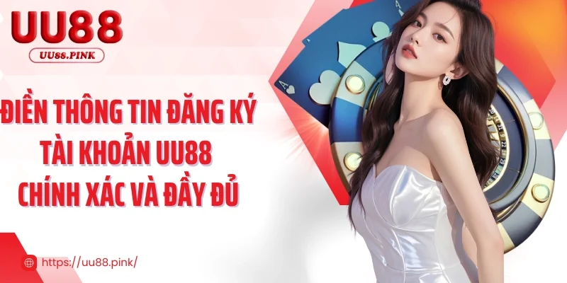 Điền thông tin đăng ký tài khoản UU88 chính xác và đầy đủ