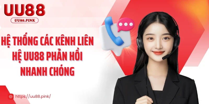 Hệ thống các kênh liên hệ UU88 phản hồi nhanh chóng