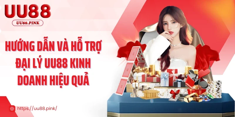 Hướng dẫn và hỗ trợ đại lý UU88 kinh doanh hiệu quả