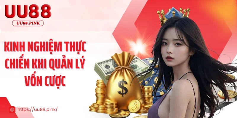 Kinh nghiệm thực chiến khi quản lý vốn cược
