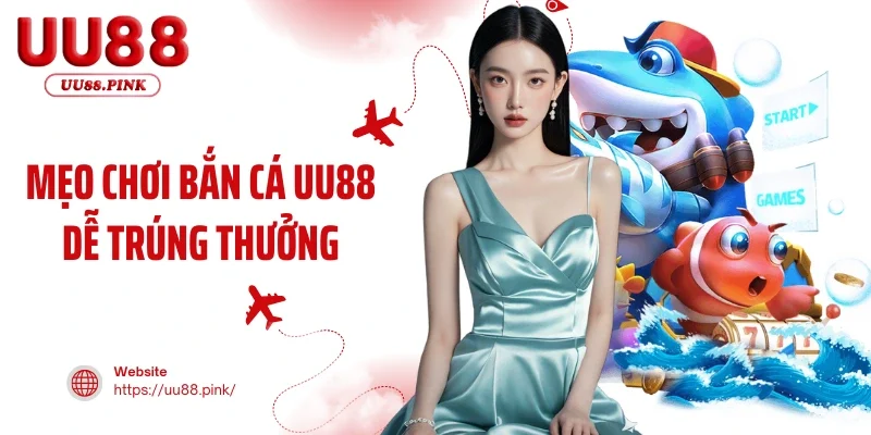 Mẹo Bắn Cá UU88 Dễ Trúng Dành Cho Thành Viên Mới 