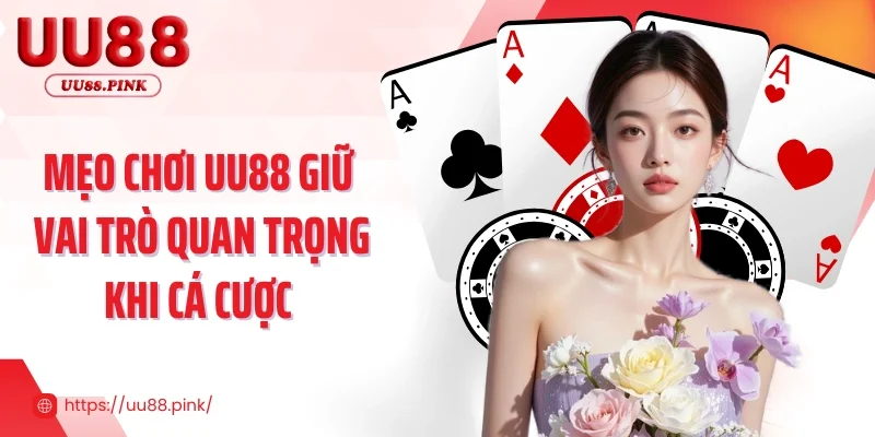 Mẹo chơi UU88 giữ vai trò quan trọng khi cá cược