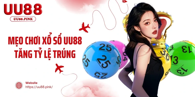 Mẹo Chơi Xổ Số UU88 Tăng Tỷ Lệ Trúng - Nhận Thưởng Cực Đã 