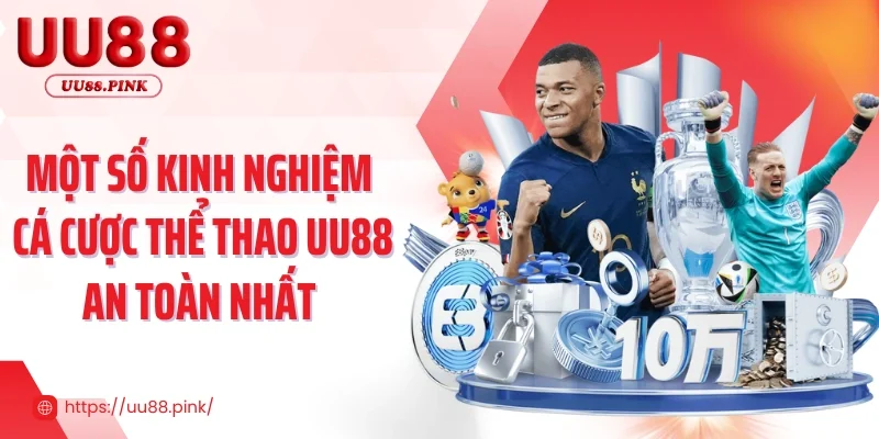 Một số kinh nghiệm cá cược thể thao UU88 an toàn nhất