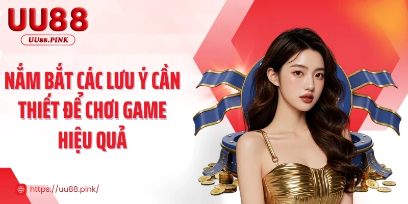Nắm bắt các lưu ý cần thiết để chơi game hiệu quả