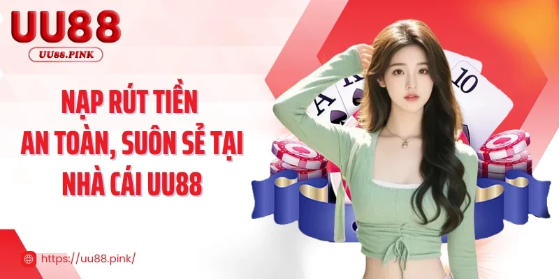 Nạp rút tiền an toàn, suôn sẻ tại nhà cái UU88