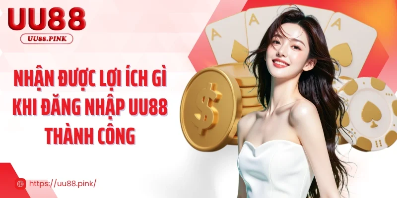 Nhận được lợi ích gì khi đăng nhập UU88 thành công