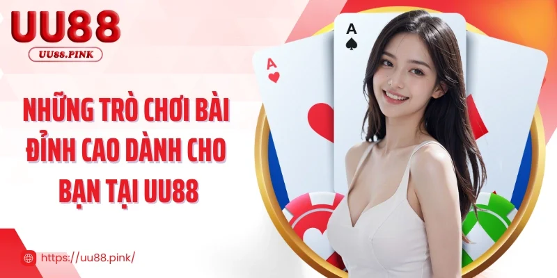 Những trò chơi bài đỉnh cao dành cho bạn tại UU88