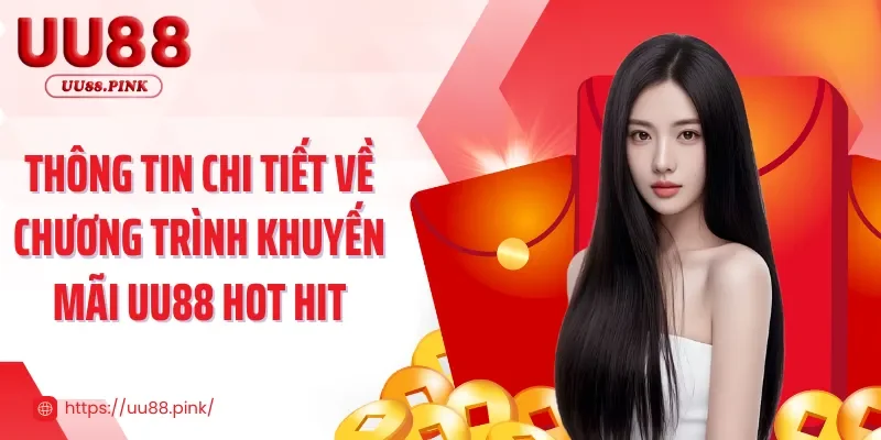 Thông tin chi tiết về chương trình khuyến mãi UU88 hot hit