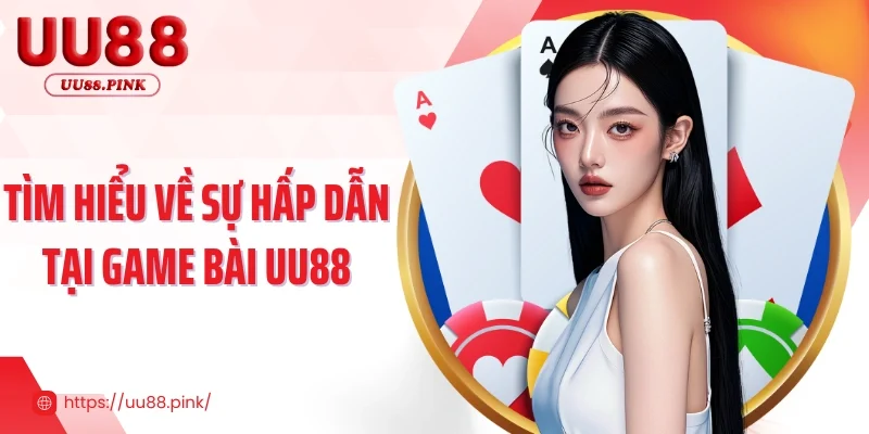 Tìm hiểu về sự hấp dẫn tại game bài UU88