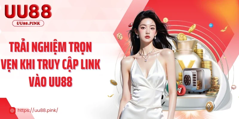 Trải nghiệm trọn vẹn khi truy cập link vào UU88