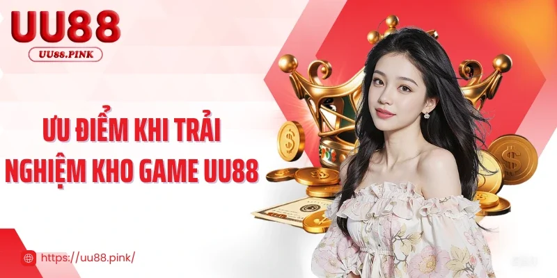 Ưu điểm khi trải nghiệm kho game UU88